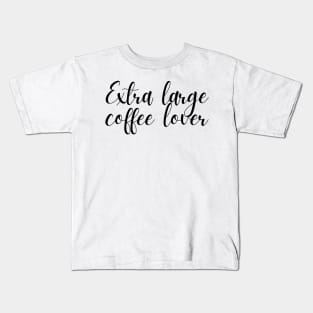 Extra Large Coffee Lover - Coffee Quotes Kids T-Shirt